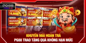 Khuyến Mãi Hoàn Trả - PG88 Trao Tặng Quà Không Hạn Mức