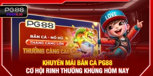 Khuyến Mãi Bắn Cá PG88 - Cơ Hội Rinh Thưởng Khủng Hôm Nay