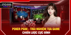 Poker PG88 – Trải Nghiệm Tựa Game Chiến Lược Cực Đỉnh 