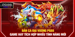 Bắn Cá Đại Vương PG88 - Game Hay Tích Hợp Nhiều Tính Năng Mới