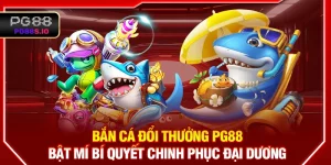 Bắn Cá Đổi Thưởng PG88 - Bật Mí Bí Quyết Chinh Phục Đại Dương