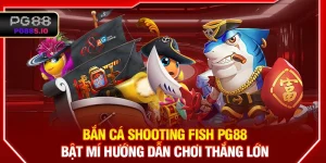 Bắn Cá Shooting Fish PG88 - Bật Mí Hướng Dẫn Chơi Thắng Lớn