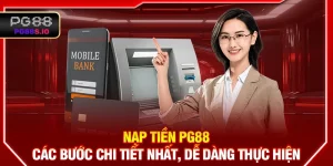 Nạp Tiền PG88 – Các Bước Chi Tiết Nhất, Dễ Dàng Thực Hiện