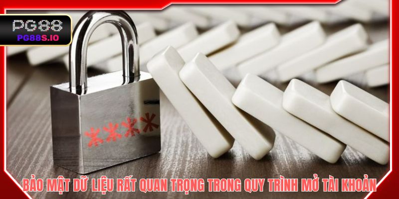 Bảo mật dữ liệu rất quan trọng trong quy trình mở tài khoản