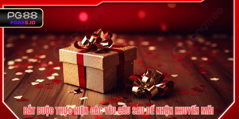 Bắt buộc thực hiện các yêu cầu sau để nhận khuyến mãi