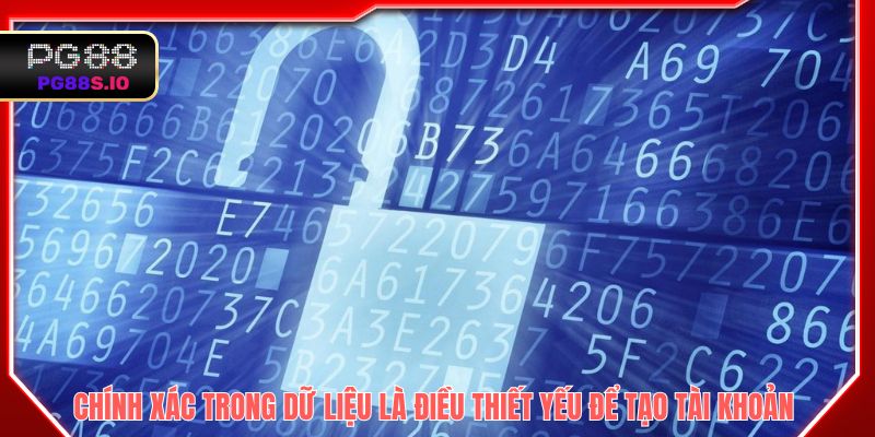 Chính xác trong dữ liệu là điều thiết yếu để tạo tài khoản 