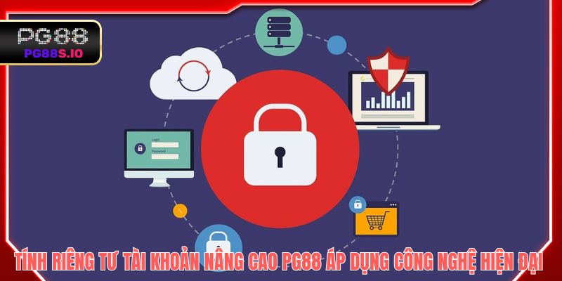 Để tính riêng tư của tài khoản được nâng cao PG88 áp dụng công nghệ hiện đại