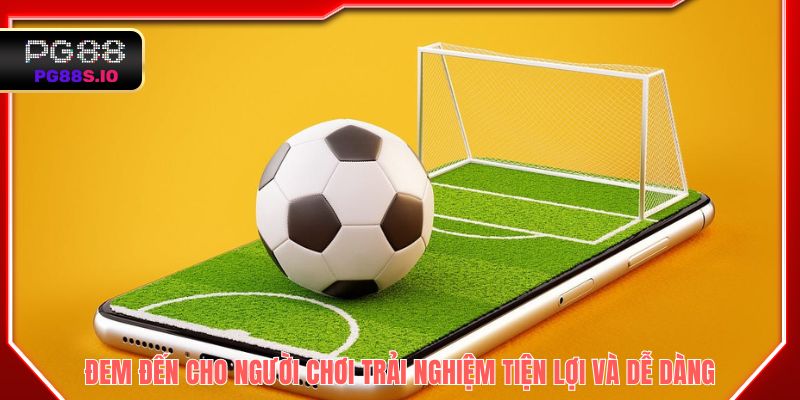 Đem đến cho người chơi trải nghiệm tiện lợi và dễ dàng