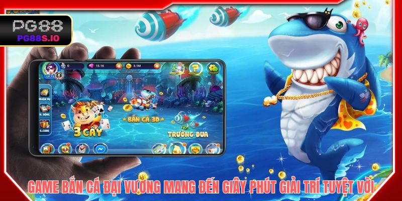 Game bắn cá đại vương mang đến giây phút giải trí tuyệt vời 