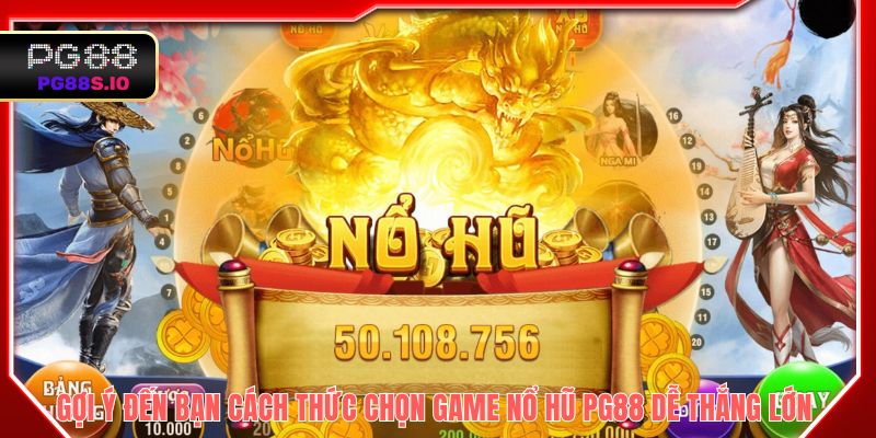 Gợi ý đến bạn cách thức chọn game nổ hũ PG88 dễ thắng lớn