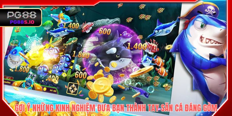 Gợi ý những kinh nghiệm đưa bạn thành tay săn cá đáng gờm 