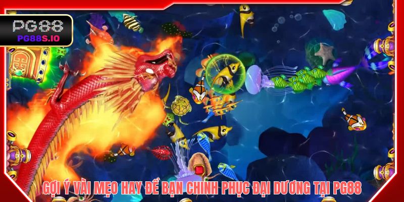 Gợi ý vài mẹo hay để bạn chinh phục đại dương tại PG88