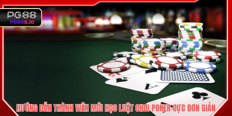Hướng dẫn thành viên mới học luật chơi Poker cực đơn giản
