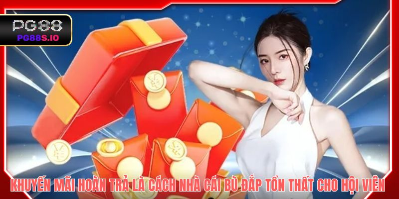 Khuyến mãi hoàn trả là cách nhà cái bù đắp tổn thất cho hội viên 