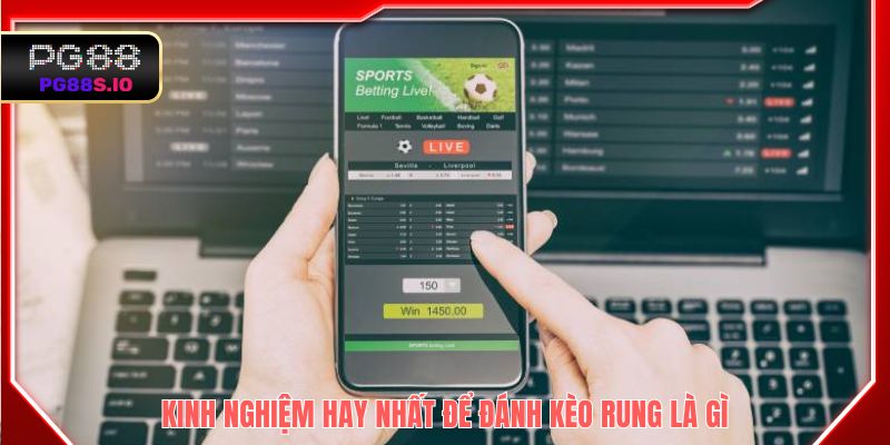 Kinh nghiệm hay nhất để đánh kèo rung là gì