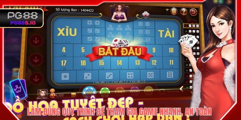 Làm đúng quy trình để tham gia game nhanh, an toàn