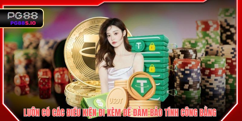 Luôn có các điều kiện đi kèm trong ưu đãi để đảm bảo tính công bằng 