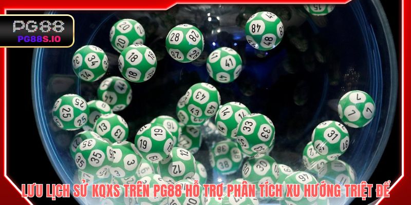 Lưu lịch sử KQXS trên PG88 hỗ trợ phân tích xu hướng triệt để