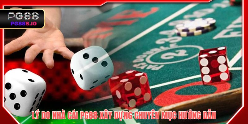 Lý do nhà cái PG88 xây dựng chuyên mục hướng dẫn