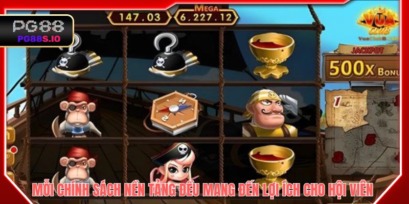 Mỗi chính sách nền tảng đều mang đến lợi ích cho hội viên