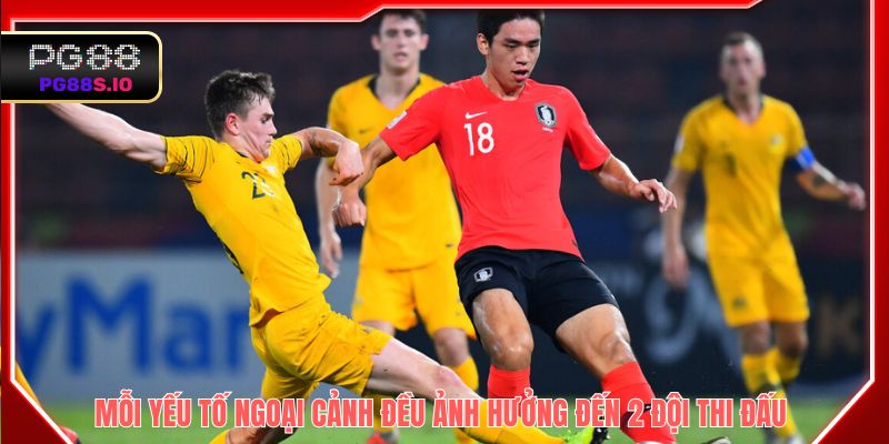 Mỗi yếu tố ngoại cảnh đều ảnh hưởng đến 2 đội thi đấu