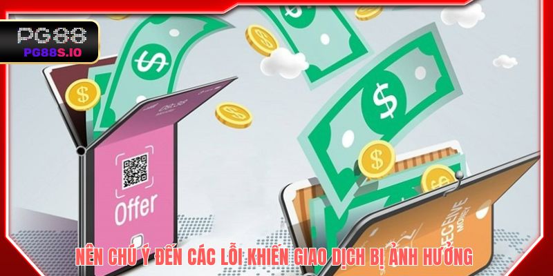 Nên chú ý đến các lỗi khiến giao dịch bị ảnh hưởng