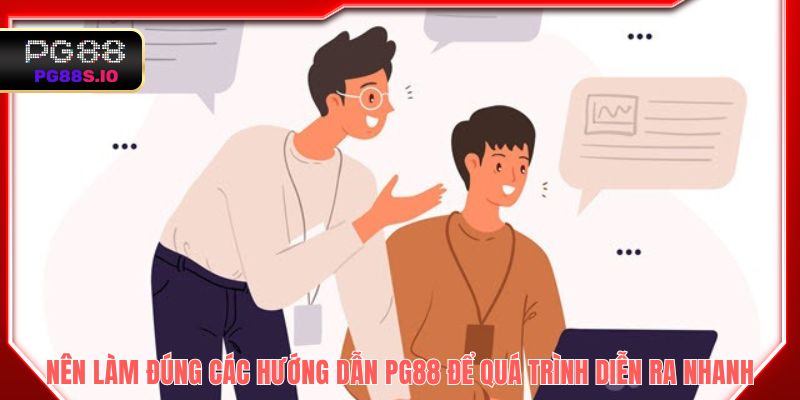 Nên làm đúng các hướng dẫn PG88 để quá trình diễn ra nhanh nhất