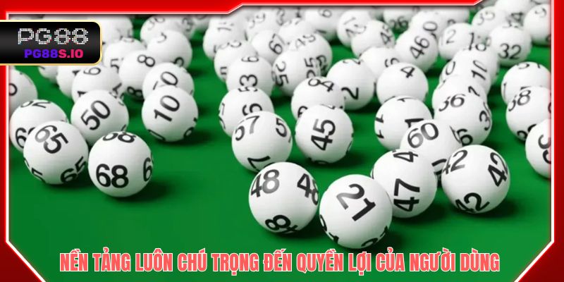 Nền tảng luôn chú trọng đến quyền lợi của người dùng