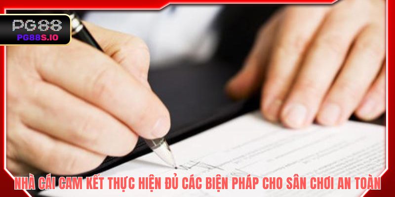 Nhà cái cam kết thực hiện đủ các biện pháp cho sân chơi an toàn, công bằng