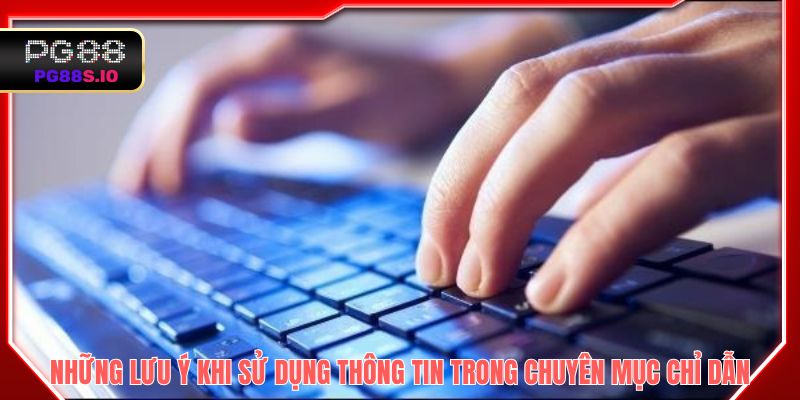 Những lưu ý không thể bỏ qua khi sử dụng thông tin trong chuyên mục chỉ dẫn