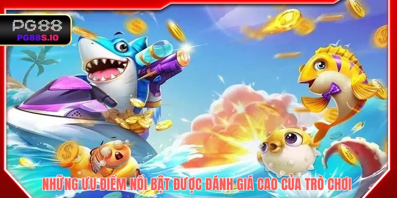 Những ưu điểm nổi bật được đánh giá cao của trò chơi 