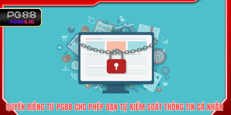 Quyền riêng tư PG88 cho phép bạn tự kiểm soát thông tin cá nhân