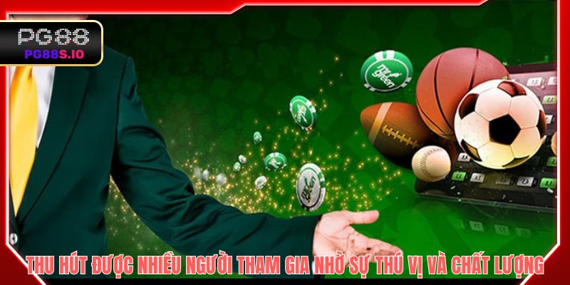 Thu hút được nhiều người tham gia nhờ sự thú vị và chất lượng