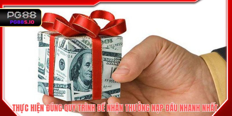 Thực hiện đúng quy trình để nhận thưởng nạp đầu nhanh nhất
