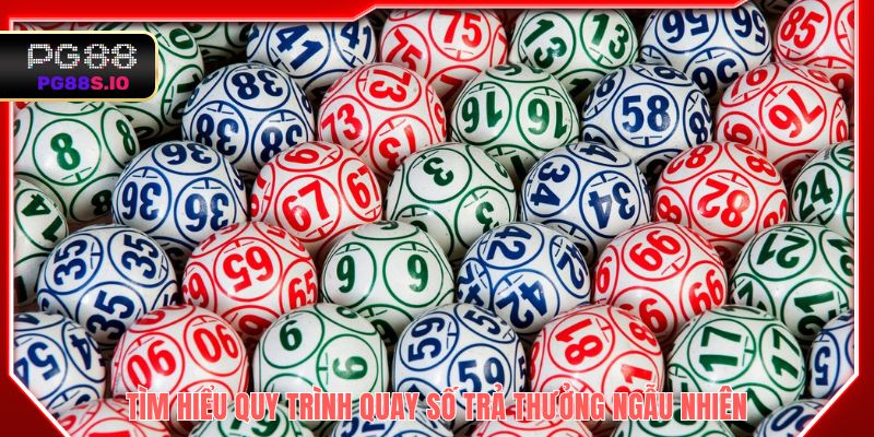 Tìm hiểu quy trình quay số trả thưởng ngẫu nhiên