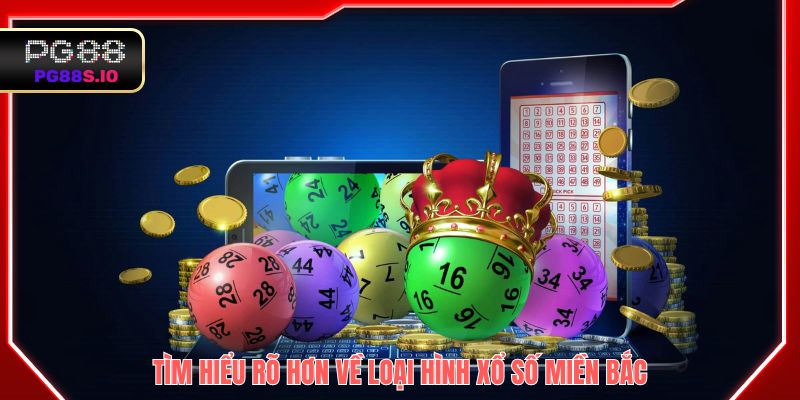 Tìm hiểu rõ hơn về loại hình xổ số miền Bắc