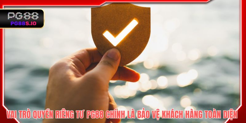 Vai trò của quyền riêng tư PG88 chính là để bảo vệ khách hàng toàn diện