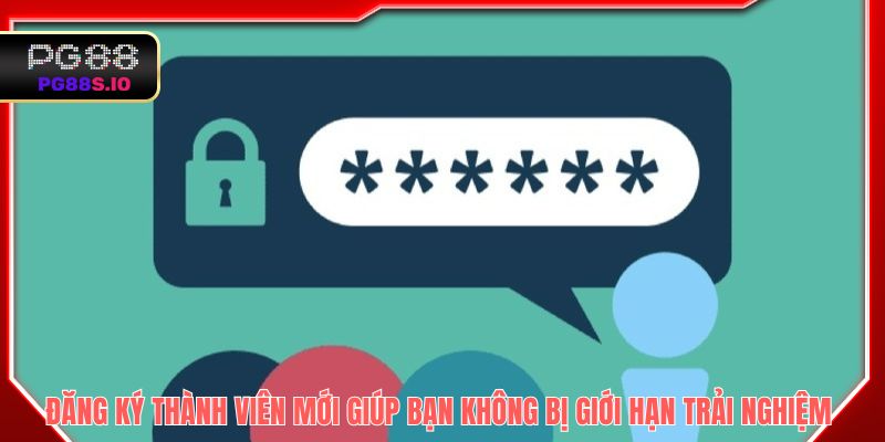 Việc đăng ký thành viên mới giúp bạn không bị giới hạn trải nghiệm